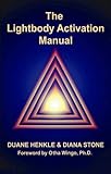 The Lightbody Activation Manual - 3rd Ed.: A 20-Minute Energy Method to Activate the Lightbody by Duane Henkle, Diana Stone