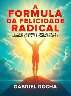 Livro A Fórmula da Felicidade Radical: Cinco Passos Simples para Mudar Sua Vida para Sempre
