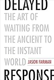 Delayed Response: The Art of Waiting from the Ancient to the Instant World Delayed Response: The Art of Waiting from the Ancient to the Instant World