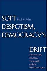 Soft Despotism, Democracy's Drift: Montesquieu, Rousseau, Tocqueville, and the Modern Prospect Hardcover