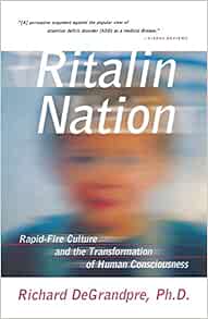 Ritalin Nation Rapid Fire Culture And The Transformation Of Human Consciousness Degrandpre Ph D Richard Amazon Com Books