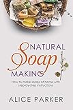 Soap Making: 100 All-Natural & Easy to Follow Soap Tutorials for Beginners by 