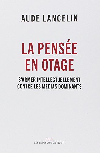 La pensée en otage: s'armer intellectuellement contre les médias dominants