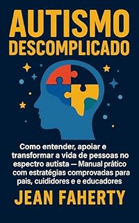 Livro Autismo Descomplicado: Como Entender, Apoiar E Transformar A Vida De Pessoas No Espectro Autista - Manual Prático Com Estratégias Comprovadas Para Pais, Cuidadores E Educadores