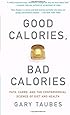 Good Calories, Bad Calories: Fats, Carbs, and the Controversial Science of Diet and Health