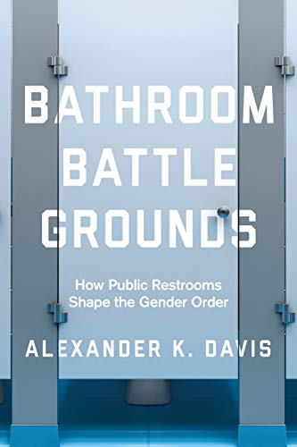 Bathroom Battlegrounds: How Public Restrooms Shape the Gender Order Bathroom Battlegrounds: How Public Restrooms Shape the Gender Order