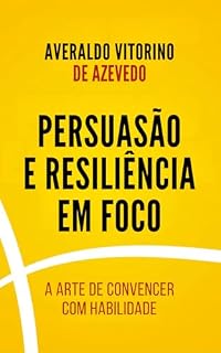 Livro Persuasão e Resiliência em Foco: A Arte de Convencer com Inteligência e Habilidade