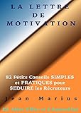 LA LETTRE DE MOTIVATION: 82 Petits Conseils SIMPLES et PRATIQUES pour SEDUIRE les Recruteurs (French Edition) by 