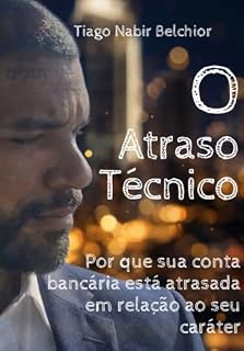 Livro O Atraso Técnico: Por que sua conta bancária está atrasada em relação ao seu caráter (Governo Segundo a Origem)