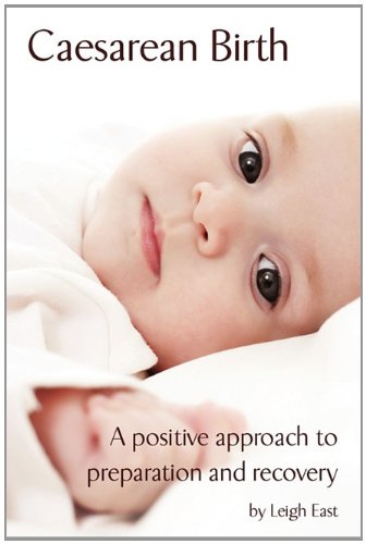 Caesarean Birth A Positive Approach To Preparation And Recovery East Leigh 8601200448238 Amazon Com Books