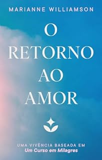 Livro O retorno ao amor: Uma vivência baseada em Um Curso em Milagres