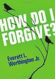 How Do I Forgive? (Ivp Booklets) by Everett L. Worthington Jr.
