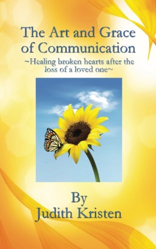 Download The Art and Grace of Communication: - Healing broken hearts after the loss of a loved one - Download The Art and Grace of Communication: - Healing broken hearts after the loss of a loved one -