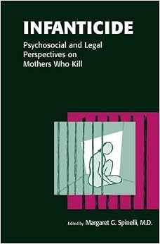Infanticide: Psychosocial and Legal Perspectives on Mothers Who Kill Infanticide: Psychosocial and Legal Perspectives on Mothers Who Kill