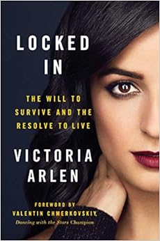 Locked In: The Will to Survive and the Resolve to Live, by Victoria Arlen