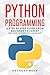Python Programming: A Step By Step Guide From Beginner To Expert (Beginner, Intermediate & Advanced)