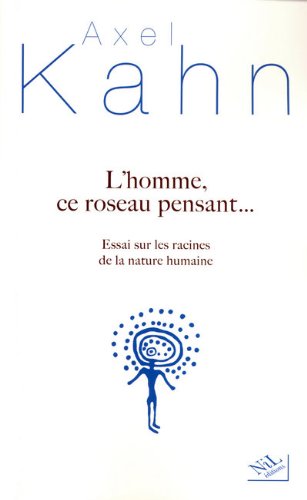 L'homme, ce roseau pensant...: essai sur les racines de la nature humaine