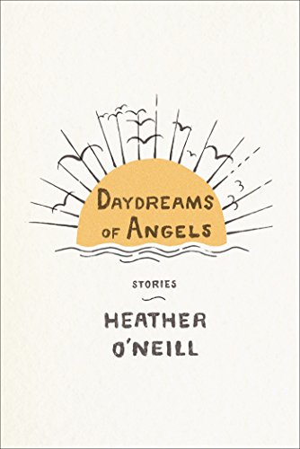 Daydreams of Angels: Stories by Heather O'Neill
