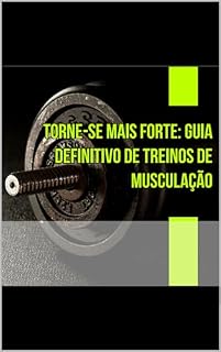Livro Torne-se Mais Forte: Guia Definitivo de Treinos de Musculação