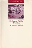 Beginning Weight Training: The Safe and Effective Way (Academic Athlete) by