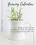 Growing Calendar: Guide on How to Plan and When to Plant Your Garden to Get Huge Harvest This Year by Robert   Phelps