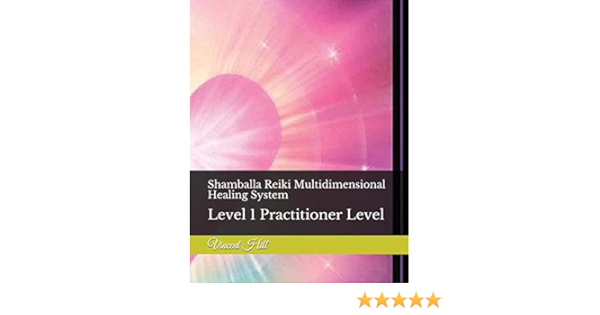Shamballa Reiki Multidimensional Healing System Level 1 Practitioner Level Hill Dr Vincent 9781980871163 Amazon Com Books