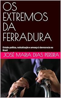 Livro OS EXTREMOS DA FERRADURA: Divisão política, radicalização e ameaça à democracia no Brasil
