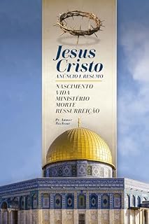 Livro JESUS CRISTO - ANÚNCIO E RESUMO: NASCIMENTO, VIDA, MINISTÉRIO, MORTE E RESSURREIÇÃO