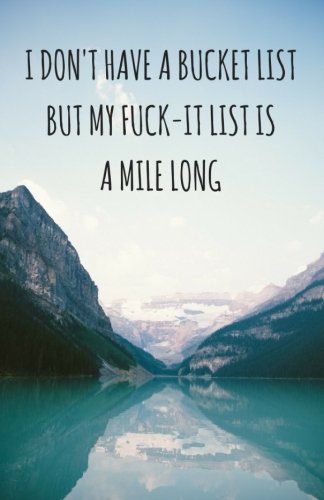 I Don't Have A Bucket List, But My Fuck-It List Is A Mile Long (Notebook)