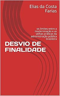 Livro DESVIO DE FINALIDADE: os limites entre a modernização e as velhas práticas da administração pública brasileira