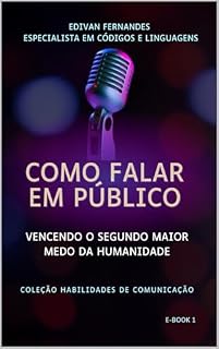 Livro COMO FALAR EM PÚBLICO: VENCENDO O SEGUNDO MAIOR MEDO DA HUMANIDADE (HABILIDADES DE COMUNICAÇÃO Livro 1)