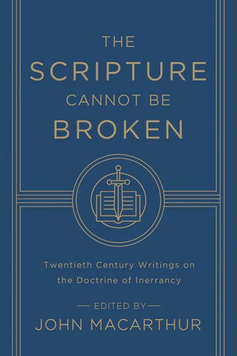 The Scripture Cannot Be Broken: Twentieth Century Writings on the Doctrine of Inerrancy