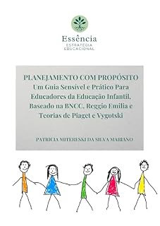 Livro PLANEJAMENTO COM PROPÓSITO: Um Guia Sensível e Prático Para Educadores da Educação Infantil, Baseado na BNCC, Reggio Emilia e Teorias de Piaget e Vygotski