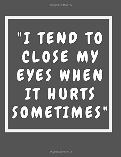 Amazon Com I Tend To Close My Eyes When It Hurts Sometimes I Tend To Close My Eyes Notebook Journal Notepad Diary For Teens Adults And Kids 1 Black Lined Pages