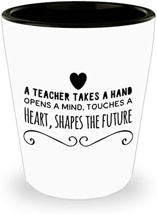 A teacher takes a hand opens a mind. Touches a heart, shapes the future. Shot Glass Gift For Teacher.
