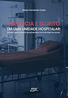 Livro Urgência e sujeito numa unidade hospitalar: ensaios sobre a práxis da psicanálise na instituição de saúde