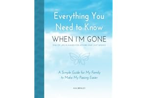 Everything You Need to Know When I'm Gone - End of Life Planner for Affairs and Last Wishes: A Simple Guide for my Family to Make my Passing Easier