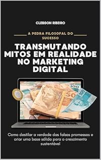 Livro A Pedra Filosofal do Sucesso: Transmutando Mitos em Realidade no Marketing Digital: Como destilar a verdade das falsas promessas e criar uma base sólida para o crescimento sustentável