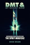 DMT & My Occult Mind: Investigation of Occult Realities using the Spirit Molecule (Book One)