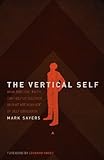 The Vertical Self: How Biblical Faith Can Help Us Discover Who We Are in An Age of Self Obsession