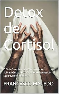 Livro Detox de Cortisol: O Guia Completo para Sair do Modo Sobrevivência, Dormir Melhor e Reconstruir Seu Equilíbrio Hormonal