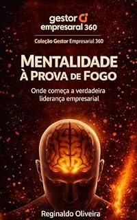 Livro Gestor Empresarial 360®: Mentalidade à Prova de Fogo: Por que empresas travam, decisões falham e o crescimento para — e como corrigir isso começando pela ... (Método Gestor Empresarial 360® Livro 1)