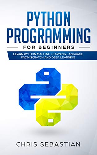 Python Programming for Beginners: Learn Python Machine Learning Language From Scratch and Deep Learn