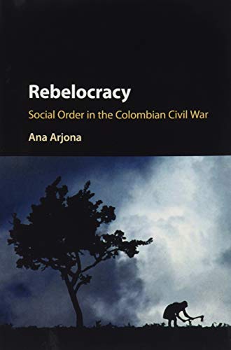 Rebelocracy: Social Order In The Colombian Civil War