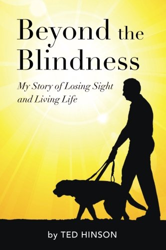 Beyond the Blindness: My Story of Losing Sight and Living Life by Ted Hinson