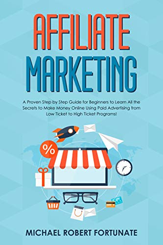 Affiliate Marketing: A Proven Step by Step Guide for Beginners to Learn All the Secrets to Make Mone by Michael Fortunate