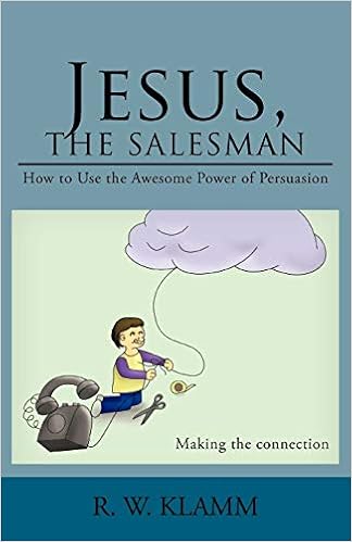Jesus The Salesman How To Use The Awesome Power Of Persuasion Klamm R W 9781475959819 Amazon Com Books