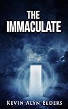 THE IMMACULATE: Demon or Divine? Saga of a Modern Day Messiah by Kevin Alyn Elders