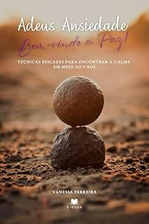 Livro Adeus Ansiedade, Bem-Vindo a Paz: : Técnicas eficazes para encontrar a calma em meio ao caos.
