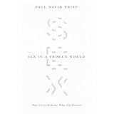 Sex in a Broken World: How Christ Redeems What Sin Distorts